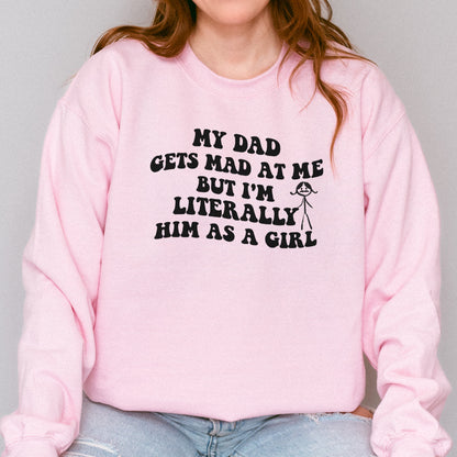 Funny Dad Daughter Sweatshirt: My Dad Gets Mad at Me But I’m Him as a Girl, Sarcastic Daddy Quote Sweatshirt