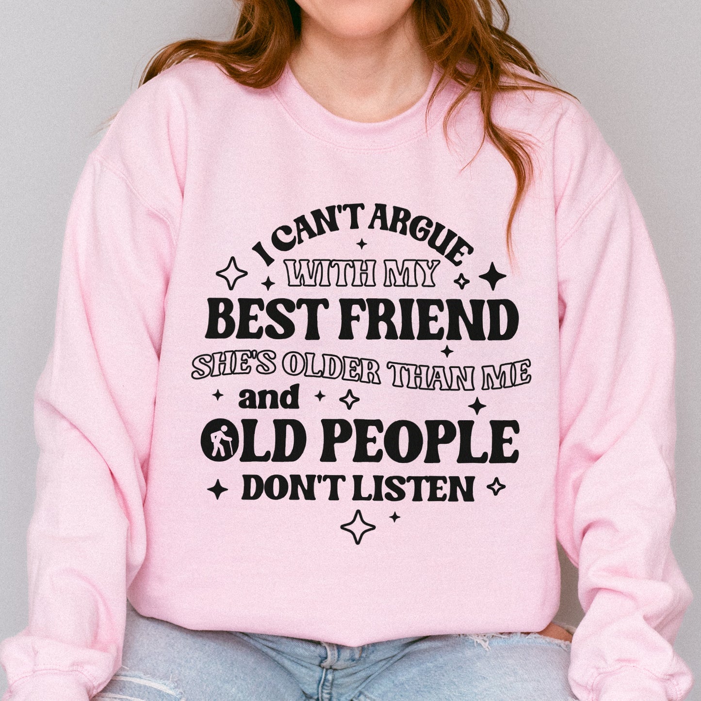 Funny Best Friend Sweatshirt: I Can’t Argue With My Best Friend, Old People Don’t Listen, Bestie Sweatshirt