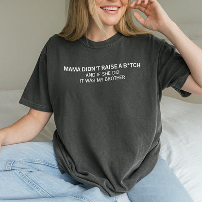 Mama Didn’t Raise a Bitch Funny Brother Quote Shirt