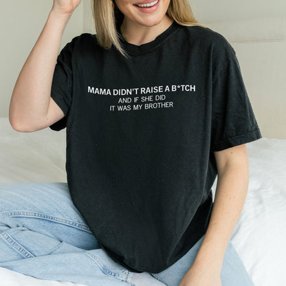 Mama Didn’t Raise a Bitch Funny Brother Quote Shirt