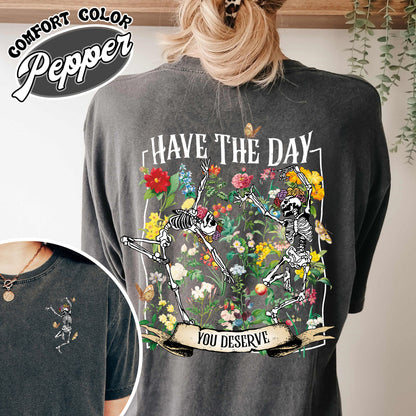 Have The Day You Deserve Skeleton Comfort Color Shirt, Have The Day You Deserve Shirt, Sarcastic Shirts, Motivational Skeleton Shirt, Skeleton Dancing