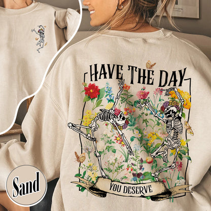 Have The Day You Deserve Skeleton Sweatshirt, Have The Day You Deserve Sweatshirt, Sarcastic Sweatshirts, Motivational Skeleton Sweatshirt, Skeleton Dancing