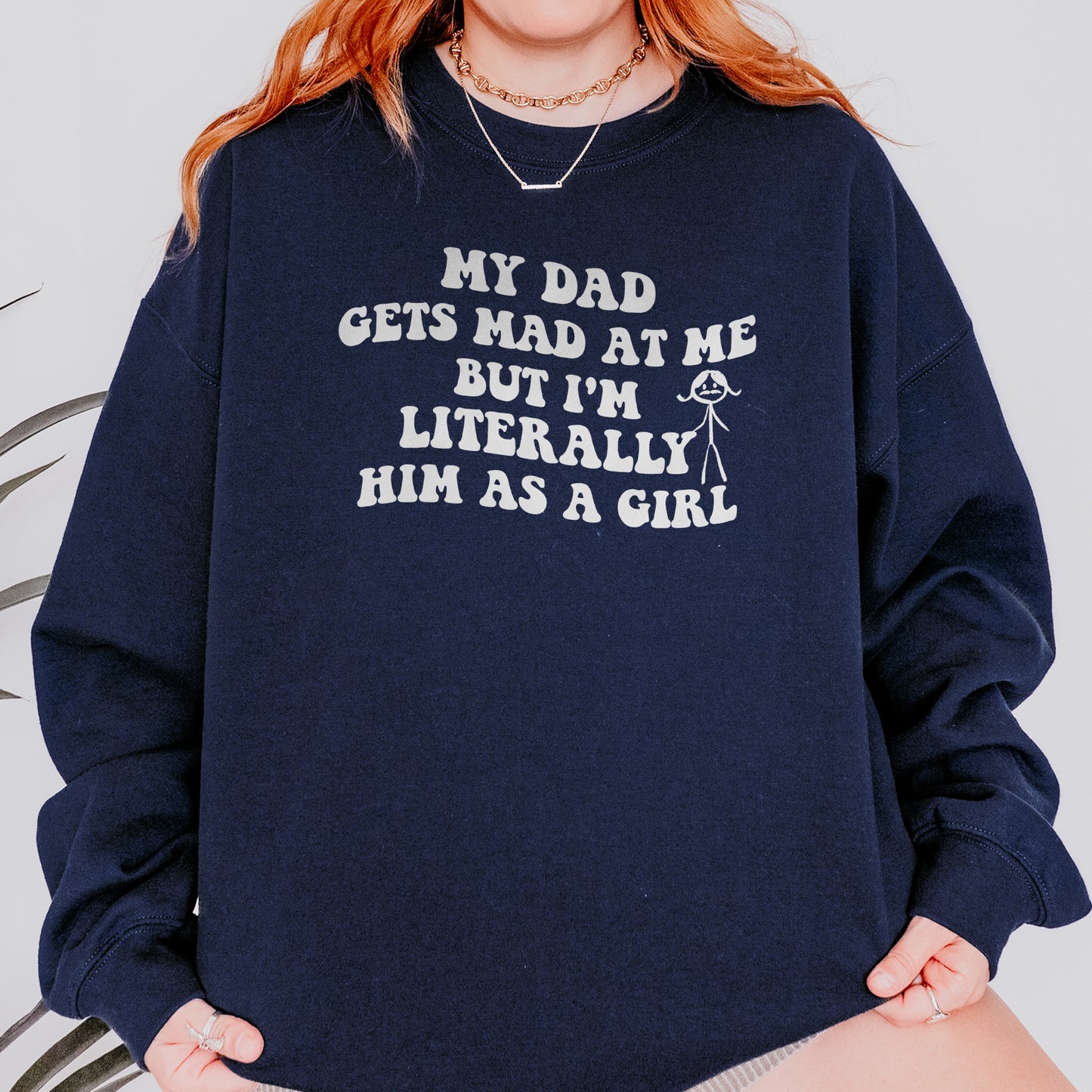Funny Dad Daughter Sweatshirt: My Dad Gets Mad at Me But I’m Him as a Girl, Sarcastic Daddy Quote Sweatshirt