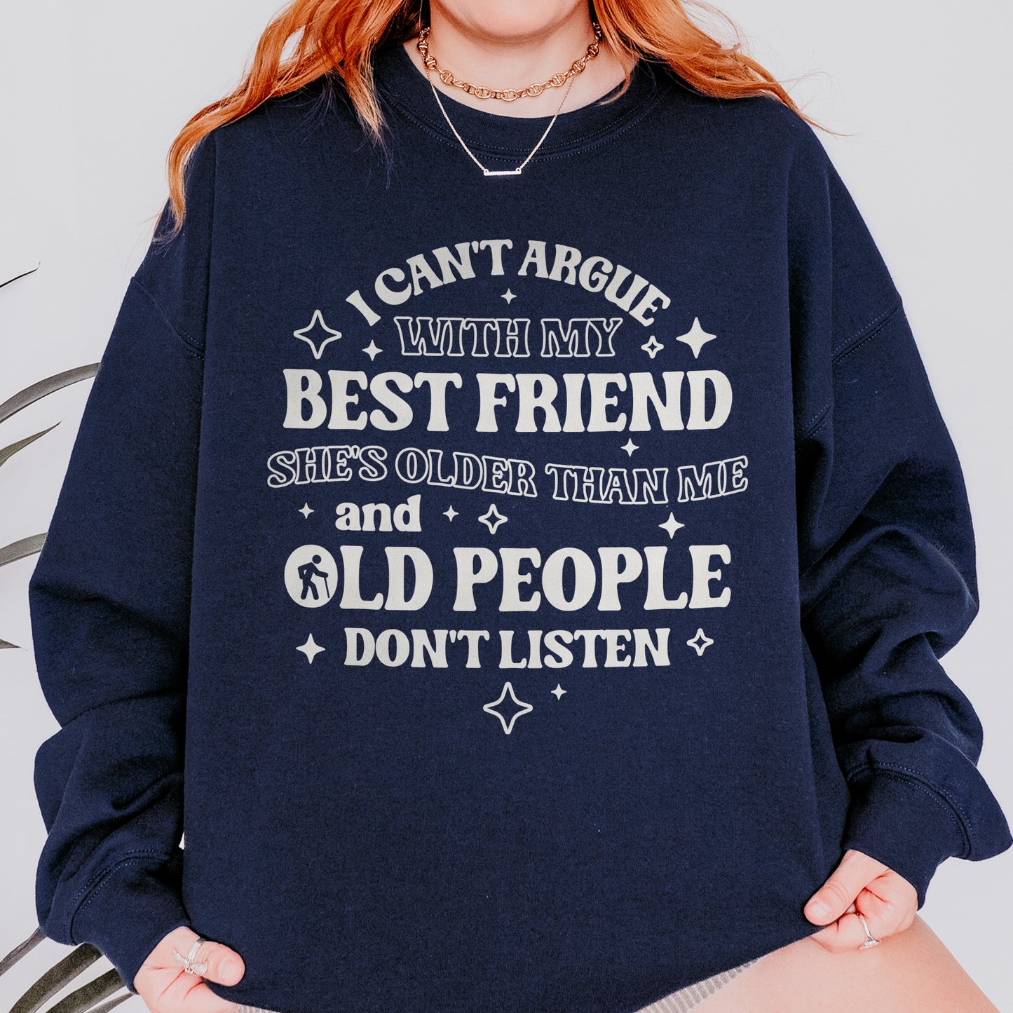 Funny Best Friend Sweatshirt: I Can’t Argue With My Best Friend, Old People Don’t Listen, Bestie Sweatshirt