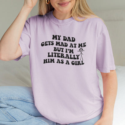 Funny Dad Daughter Shirt: My Dad Gets Mad at Me But I’m Him as a Girl, Sarcastic Daddy Quote Shirt