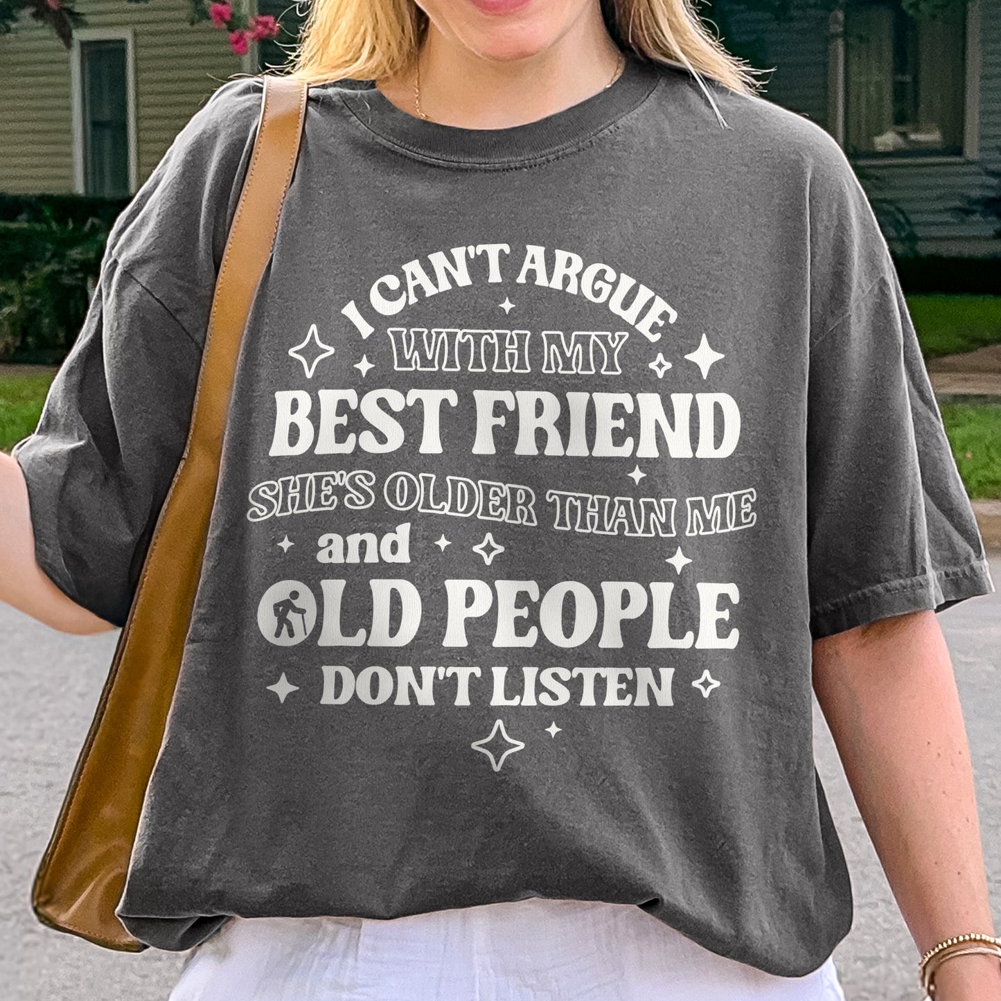 Funny Best Friend Shirt: I Can’t Argue With My Best Friend, Old People Don’t Listen, Bestie Shirt