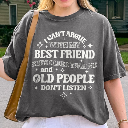 Funny Best Friend Shirt: I Can’t Argue With My Best Friend, Old People Don’t Listen, Bestie Shirt