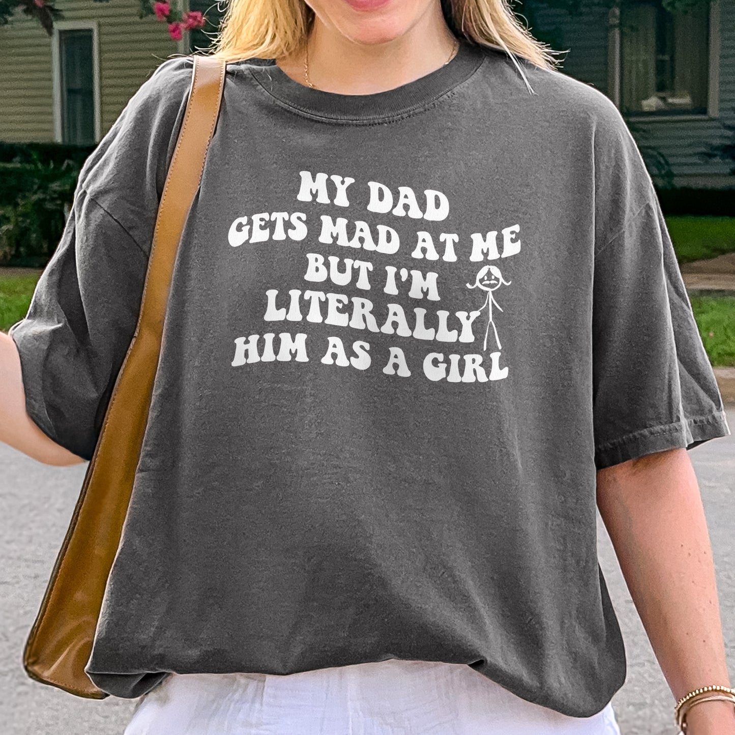 Funny Dad Daughter Shirt: My Dad Gets Mad at Me But I’m Him as a Girl, Sarcastic Daddy Quote Shirt