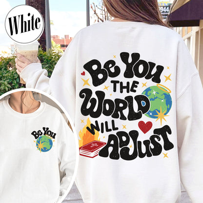 Positivity Sweatshirt, Be You the World Will Adjust Sweatshirt, Positive Gift Idea, Love Yourself Sweatshirt