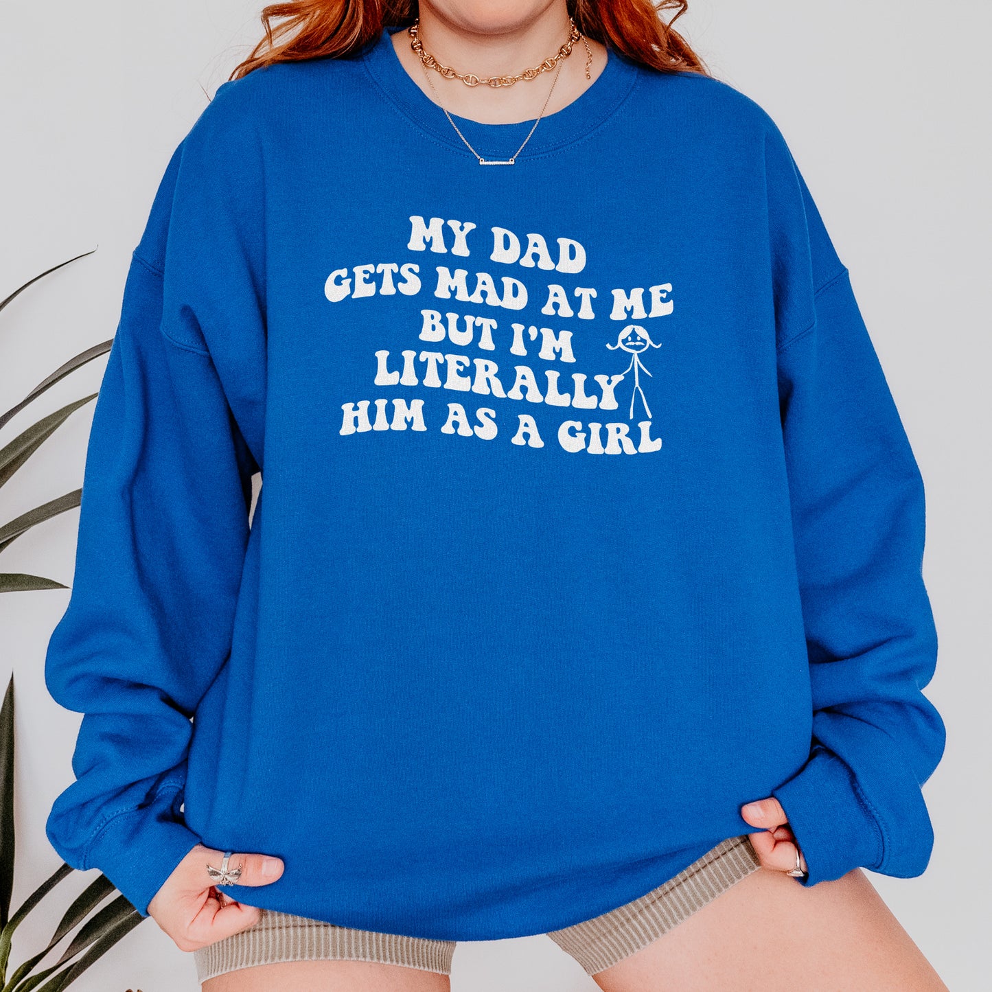 Funny Dad Daughter Sweatshirt: My Dad Gets Mad at Me But I’m Him as a Girl, Sarcastic Daddy Quote Sweatshirt