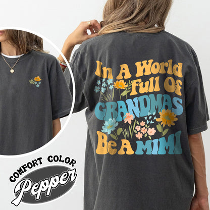 Mimi Comfort Color Shirt, In A World Full Of Grandmas Be A Mimi, Mimi Flower Shirt, Grandma Sweat Shirts, Cool Grandma