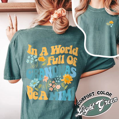 Mimi Comfort Color Shirt, In A World Full Of Grandmas Be A Mimi, Mimi Flower Shirt, Grandma Sweat Shirts, Cool Grandma