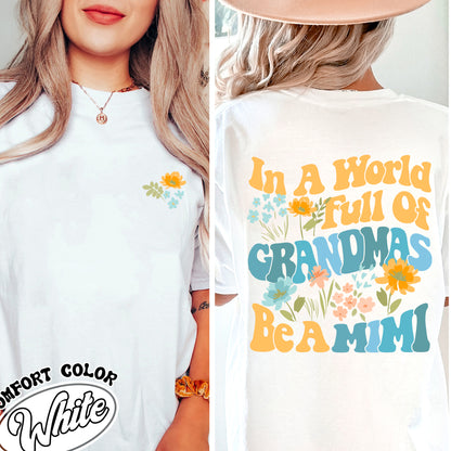 Mimi Comfort Color Shirt, In A World Full Of Grandmas Be A Mimi, Mimi Flower Shirt, Grandma Sweat Shirts, Cool Grandma