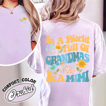 Mimi Comfort Color Shirt, In A World Full Of Grandmas Be A Mimi, Mimi Flower Shirt, Grandma Sweat Shirts, Cool Grandma