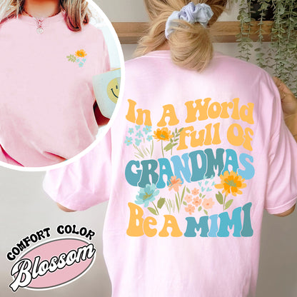 Mimi Comfort Color Shirt, In A World Full Of Grandmas Be A Mimi, Mimi Flower Shirt, Grandma Sweat Shirts, Cool Grandma