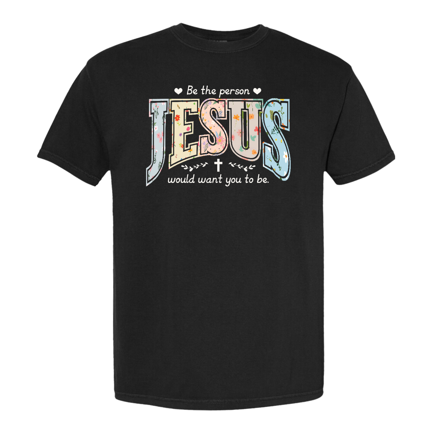 Christian Shirt, Be the Person Jesus Would Want You to Be Tee, Faith Graphic Comfort Colors Shirt, Religious Bible Verse Tee, Christian Gift