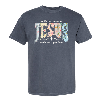 Christian Shirt, Be the Person Jesus Would Want You to Be Tee, Faith Graphic Comfort Colors Shirt, Religious Bible Verse Tee, Christian Gift
