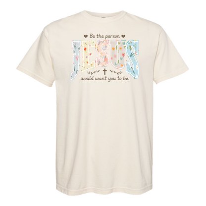 Christian Shirt, Be the Person Jesus Would Want You to Be Tee, Faith Graphic Comfort Colors Shirt, Religious Bible Verse Tee, Christian Gift