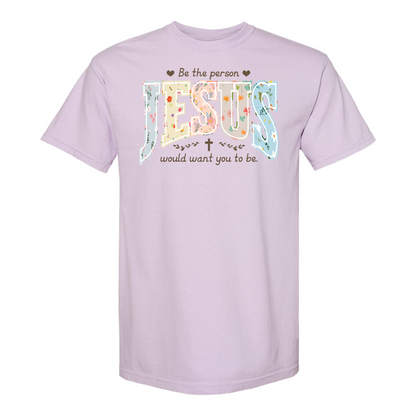 Christian Shirt, Be the Person Jesus Would Want You to Be Tee, Faith Graphic Comfort Colors Shirt, Religious Bible Verse Tee, Christian Gift