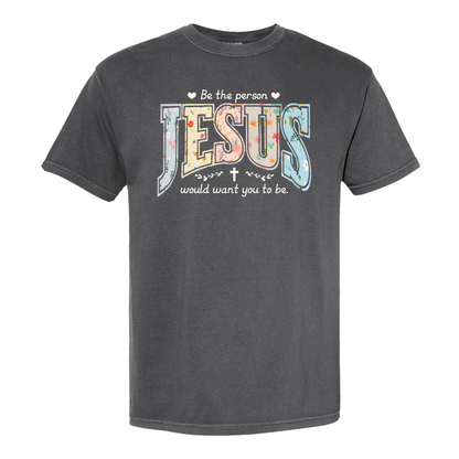 Christian Shirt, Be the Person Jesus Would Want You to Be Tee, Faith Graphic Comfort Colors Shirt, Religious Bible Verse Tee, Christian Gift