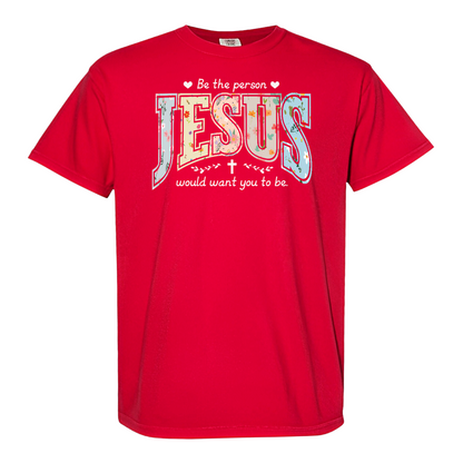 Christian Shirt, Be the Person Jesus Would Want You to Be Tee, Faith Graphic Comfort Colors Shirt, Religious Bible Verse Tee, Christian Gift