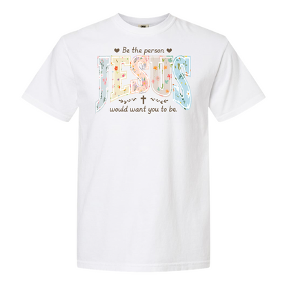 Christian Shirt, Be the Person Jesus Would Want You to Be Tee, Faith Graphic Comfort Colors Shirt, Religious Bible Verse Tee, Christian Gift