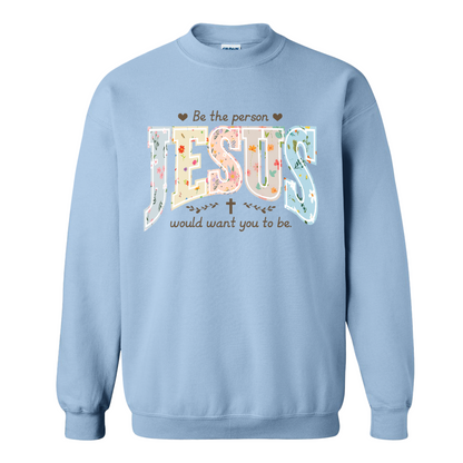 Christian Sweatshirt, Be the Person Jesus Would Want You to Be Sweatshirt, Faith Sweatshirt, Religious Bible Verse Sweatshirt, Christian Gift