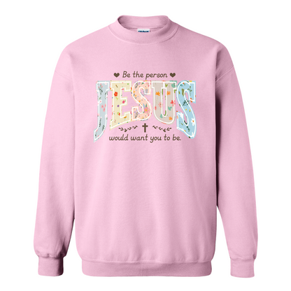 Christian Sweatshirt, Be the Person Jesus Would Want You to Be Sweatshirt, Faith Sweatshirt, Religious Bible Verse Sweatshirt, Christian Gift