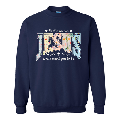 Christian Sweatshirt, Be the Person Jesus Would Want You to Be Sweatshirt, Faith Sweatshirt, Religious Bible Verse Sweatshirt, Christian Gift