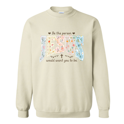 Christian Sweatshirt, Be the Person Jesus Would Want You to Be Sweatshirt, Faith Sweatshirt, Religious Bible Verse Sweatshirt, Christian Gift