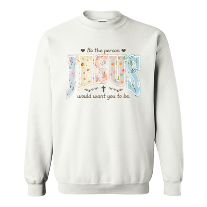 Christian Sweatshirt, Be the Person Jesus Would Want You to Be Sweatshirt, Faith Sweatshirt, Religious Bible Verse Sweatshirt, Christian Gift