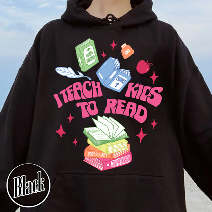 I Teach Kids To Read Hoodie, I Teach Kids To Read Shirt, Reading Shirt Dyslexia, Teacher Appreciation Gifts, Kindergarten Teacher Shirt