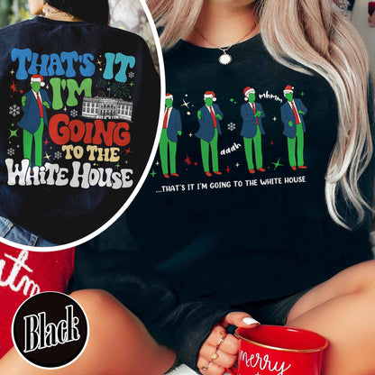 That’s It I’m Not Going Sweatshirt, Christmas Party, Funny Christmas Sweatshirt, Humorous Christmas Sweatshirt, That’s It I’m Going to the White House Sweatshirt