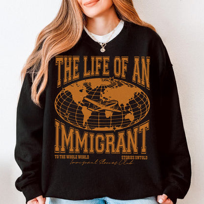 The Life of an Immigrant Sweatshirt, The Life of a Sweatshirt, Empowerment Graphic Sweatshirt, Statement Top, Quote Sweatshirt, Gift for Her Him