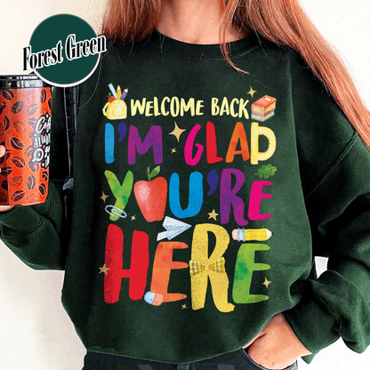 Welcome Back I’m Glad You’re Here Sweatshirt, Teacher First Day Sweatshirt, Back to School Sweatshirt, Teacher Appreciation Gift, Teacher Life Sweatshirt