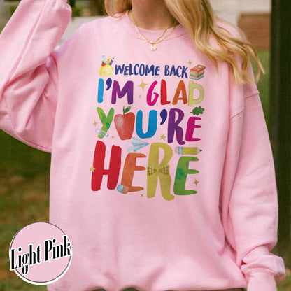 Welcome Back I’m Glad You’re Here Sweatshirt, Teacher First Day Sweatshirt, Back to School Sweatshirt, Teacher Appreciation Gift, Teacher Life Sweatshirt