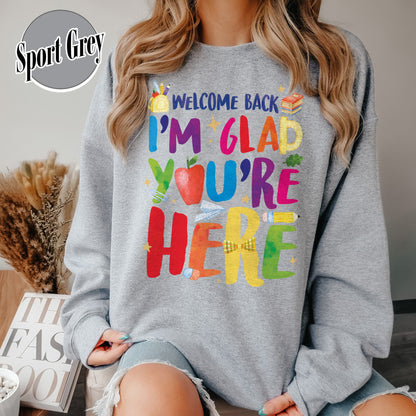 Welcome Back I’m Glad You’re Here Sweatshirt, Teacher First Day Sweatshirt, Back to School Sweatshirt, Teacher Appreciation Gift, Teacher Life Sweatshirt