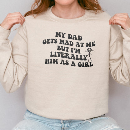 Funny Dad Daughter Sweatshirt: My Dad Gets Mad at Me But I’m Him as a Girl, Sarcastic Daddy Quote Sweatshirt