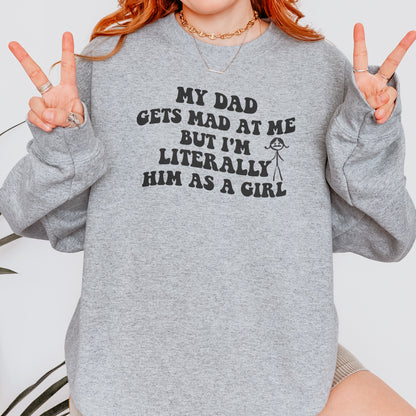 Funny Dad Daughter Sweatshirt: My Dad Gets Mad at Me But I’m Him as a Girl, Sarcastic Daddy Quote Sweatshirt