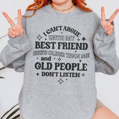Funny Best Friend Sweatshirt: I Can’t Argue With My Best Friend, Old People Don’t Listen, Bestie Sweatshirt