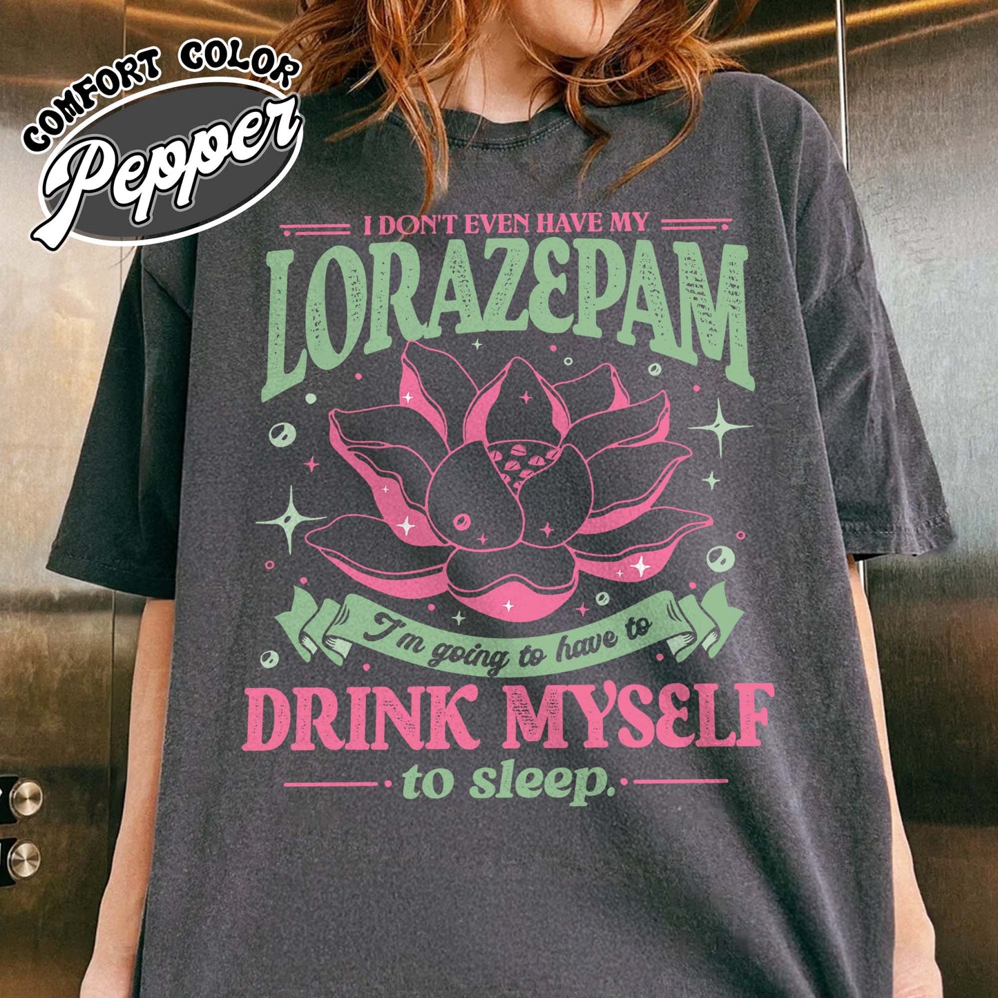 TV Show Comfort Color Shirt, Has Anyone Seen My Lorazepam Shirt, Drink Myself To Sleep Lotus Shirt