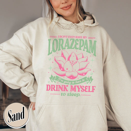 TV Show Hoodie, Has Anyone Seen My Lorazepam Hoodie, Drink Myself To Sleep Lotus Hoodie