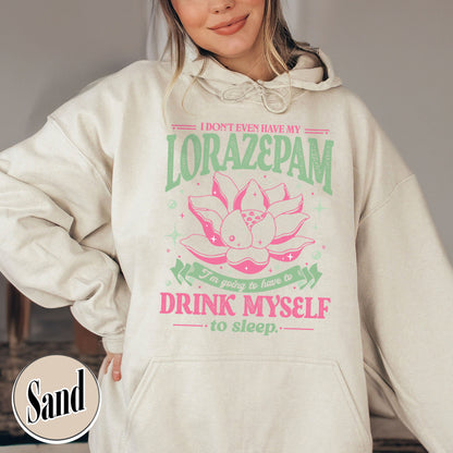 TV Show Hoodie, Has Anyone Seen My Lorazepam Hoodie, Drink Myself To Sleep Lotus Hoodie