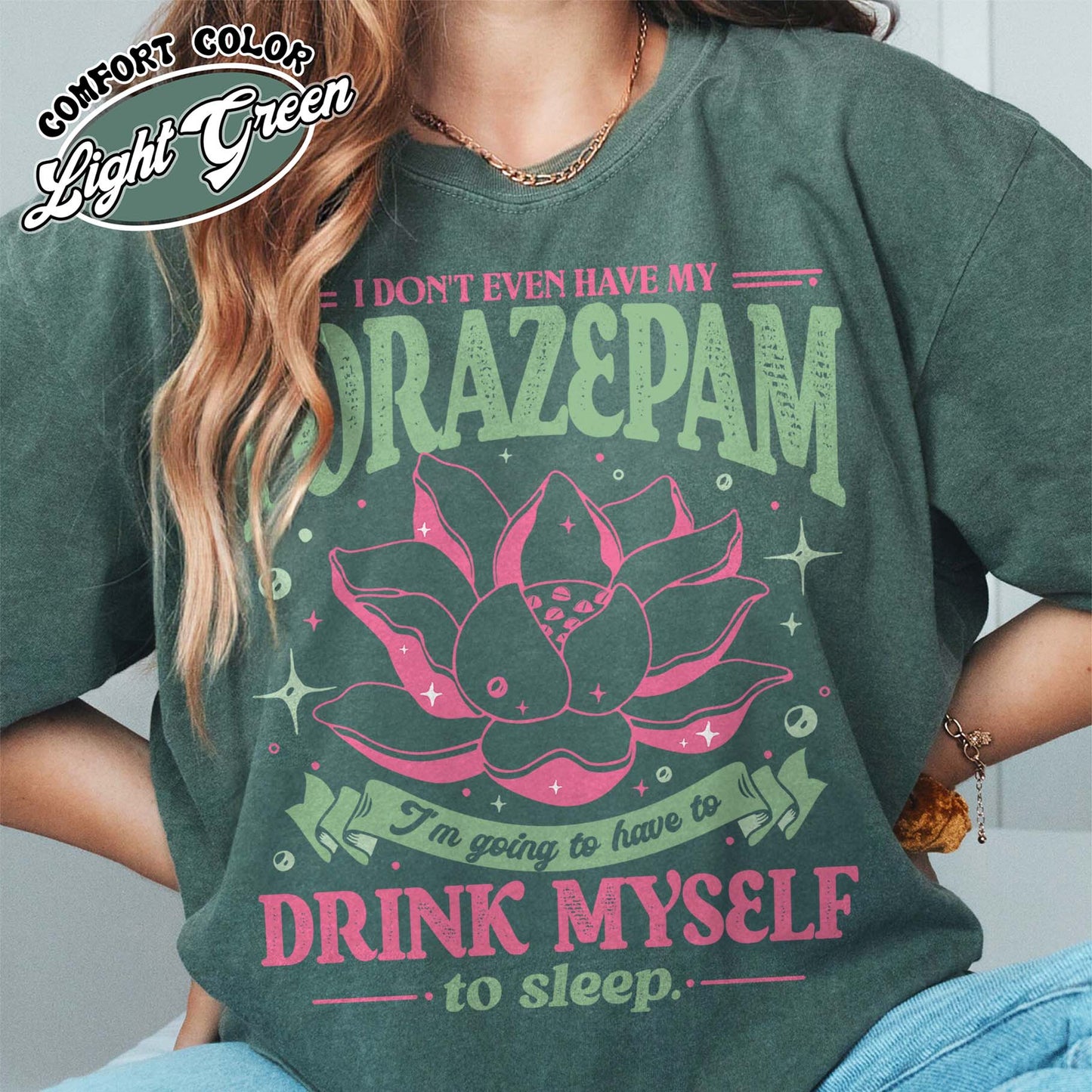 TV Show Comfort Color Shirt, Has Anyone Seen My Lorazepam Shirt, Drink Myself To Sleep Lotus Shirt