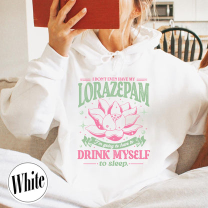 TV Show Hoodie, Has Anyone Seen My Lorazepam Hoodie, Drink Myself To Sleep Lotus Hoodie