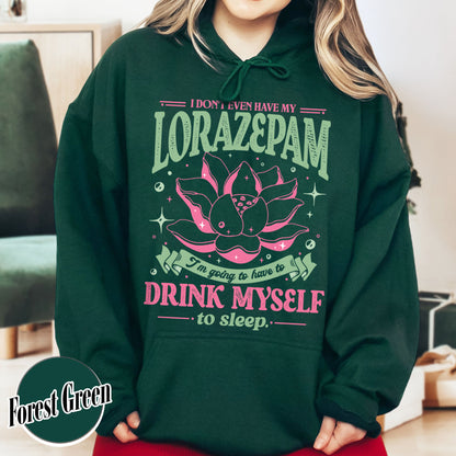 TV Show Hoodie, Has Anyone Seen My Lorazepam Hoodie, Drink Myself To Sleep Lotus Hoodie