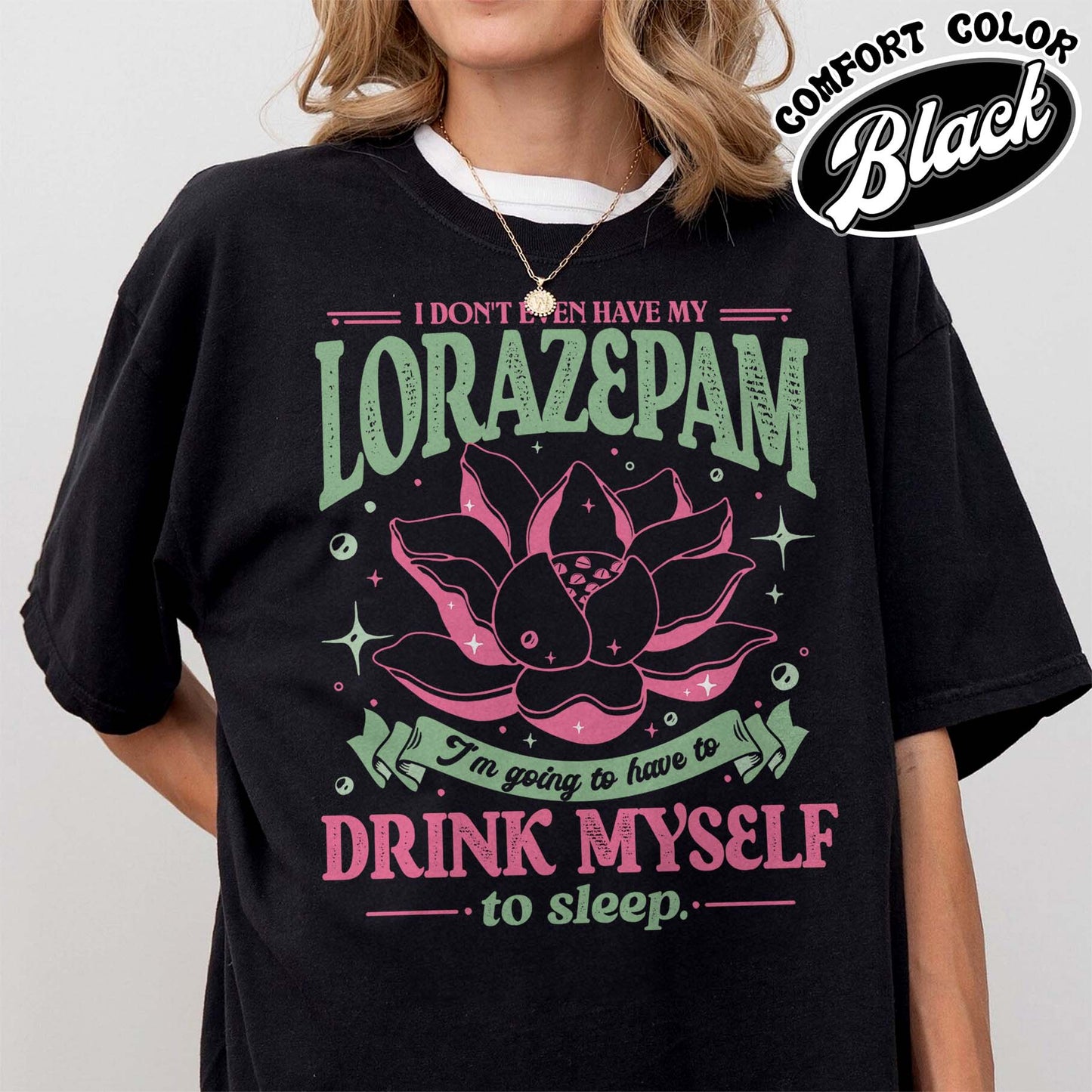 TV Show Comfort Color Shirt, Has Anyone Seen My Lorazepam Shirt, Drink Myself To Sleep Lotus Shirt