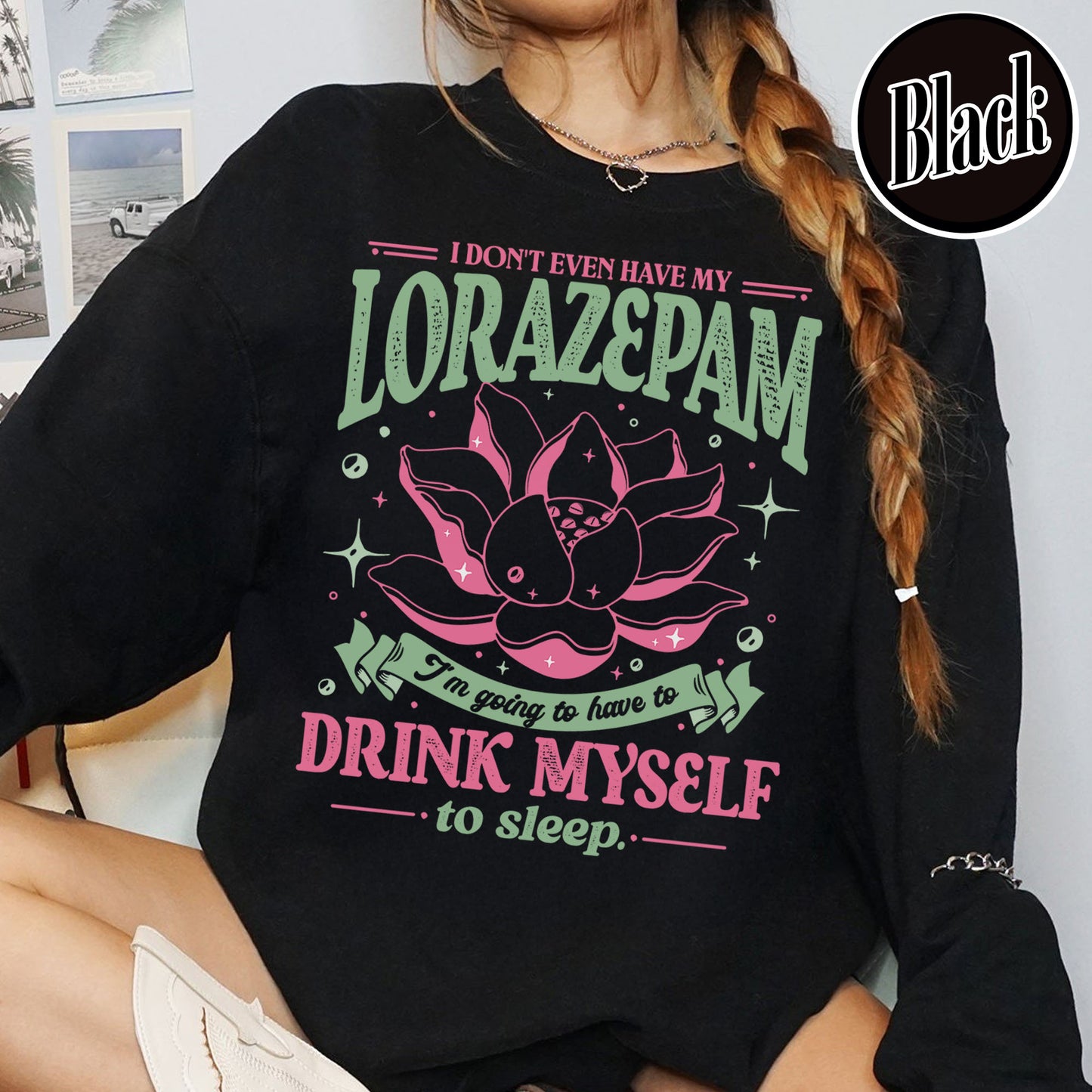 TV Show Sweatshirt, Has Anyone Seen My Lorazepam Sweatshirt, Drink Myself To Sleep Lotus Sweatshirt