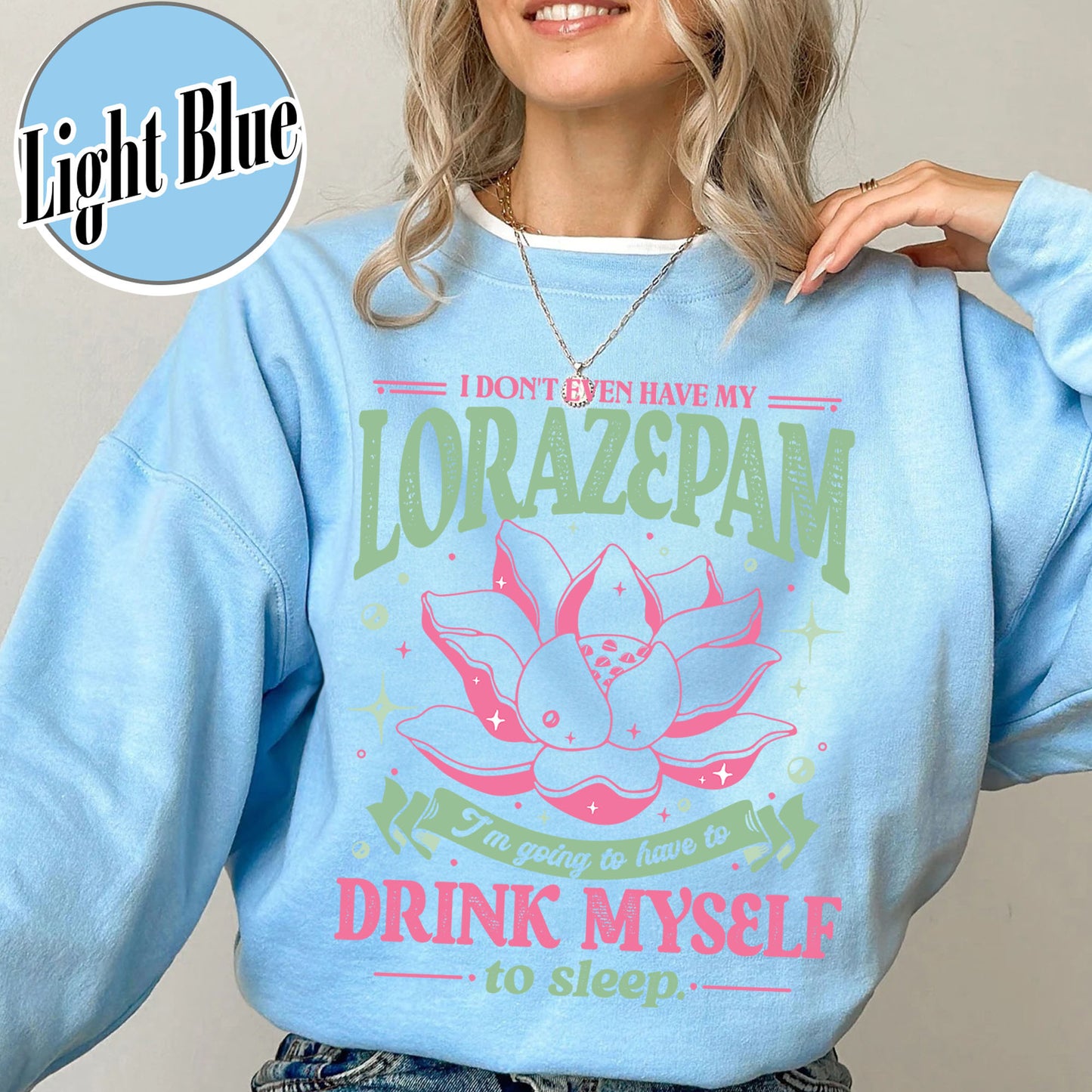TV Show Sweatshirt, Has Anyone Seen My Lorazepam Sweatshirt, Drink Myself To Sleep Lotus Sweatshirt
