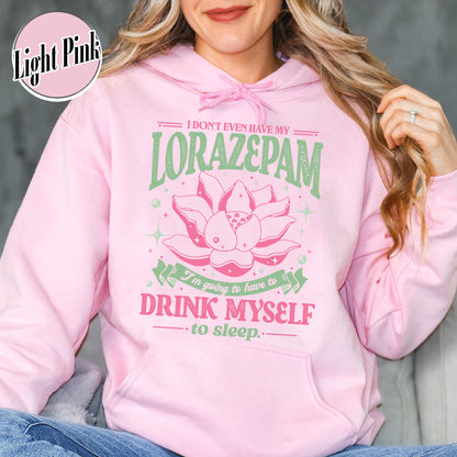 TV Show Hoodie, Has Anyone Seen My Lorazepam Hoodie, Drink Myself To Sleep Lotus Hoodie